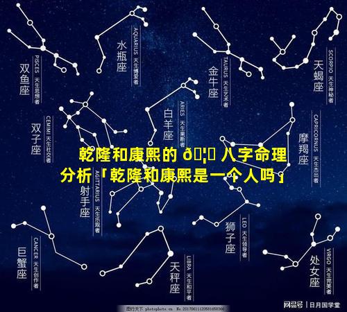 乾隆和康熙的 🦟 八字命理分析「乾隆和康熙是一个人吗」